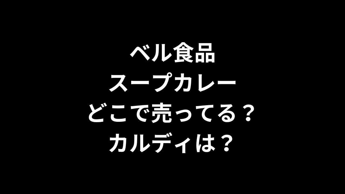 ベル食品のスープカレーはどこで売ってる？カルディは？