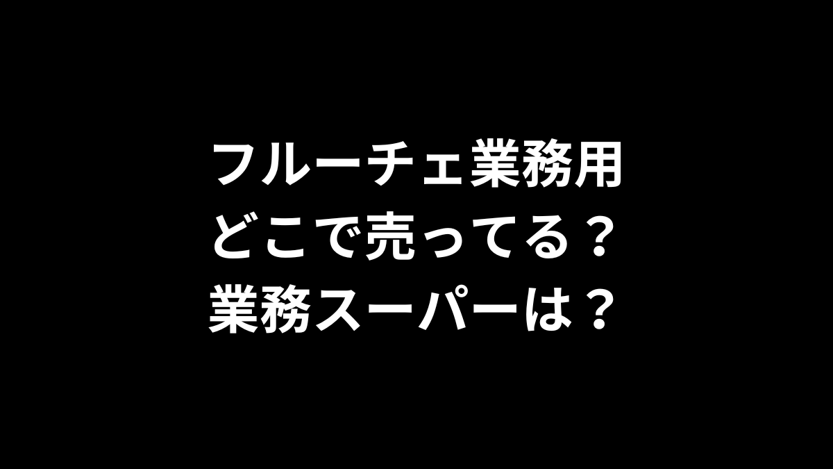 フルーチェの業務用はどこで売ってる？業務スーパーは？