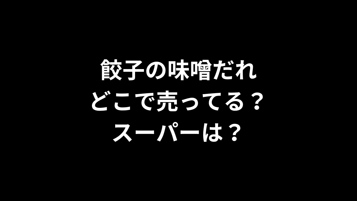 餃子の味噌だれはどこで売ってる？スーパーは？