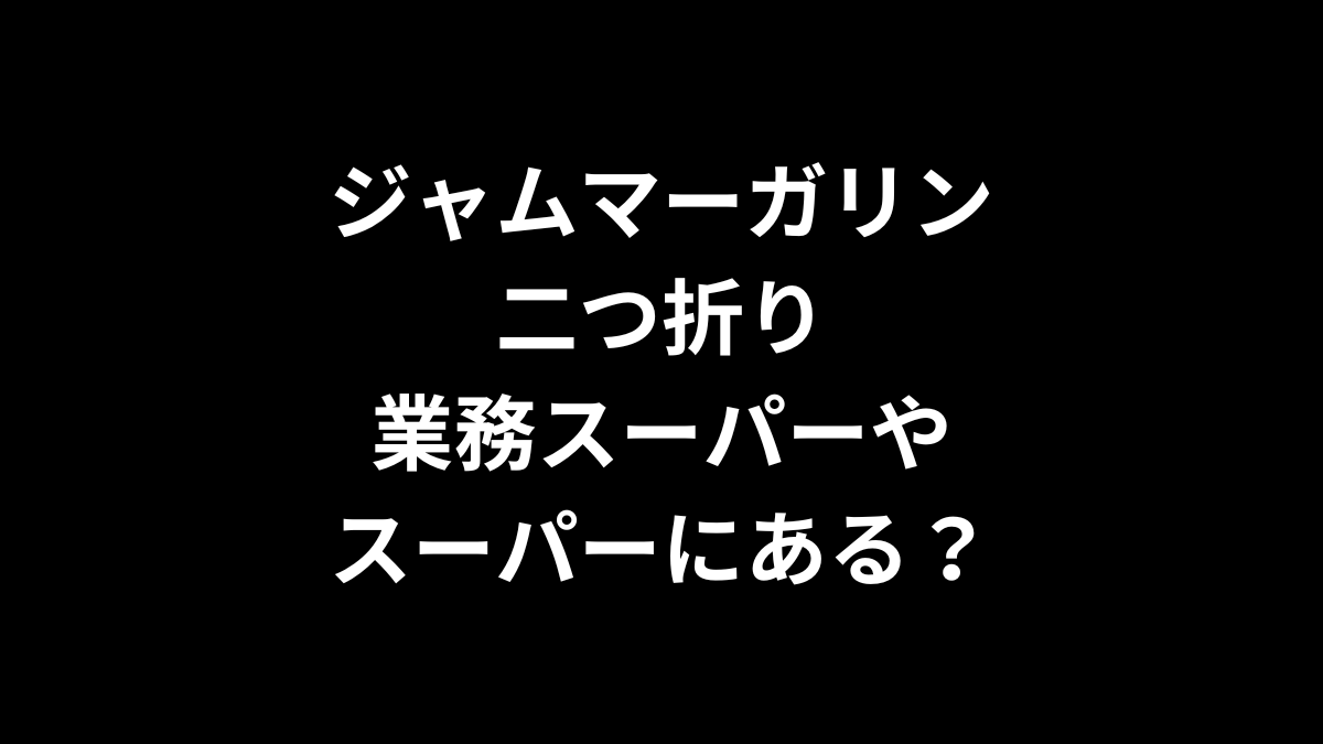 ジャム＆マーガリンの二つ折りはスーパーや業務スーパーにある？