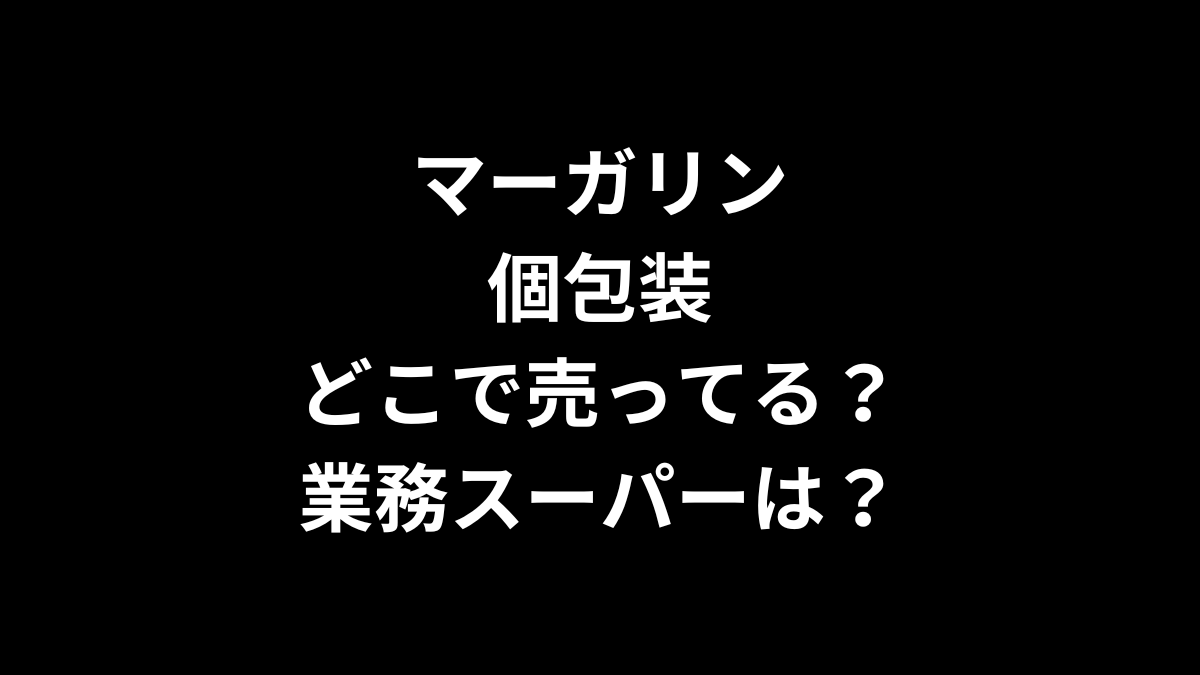 マーガリンの個包装はどこで売ってる？業務スーパーは？