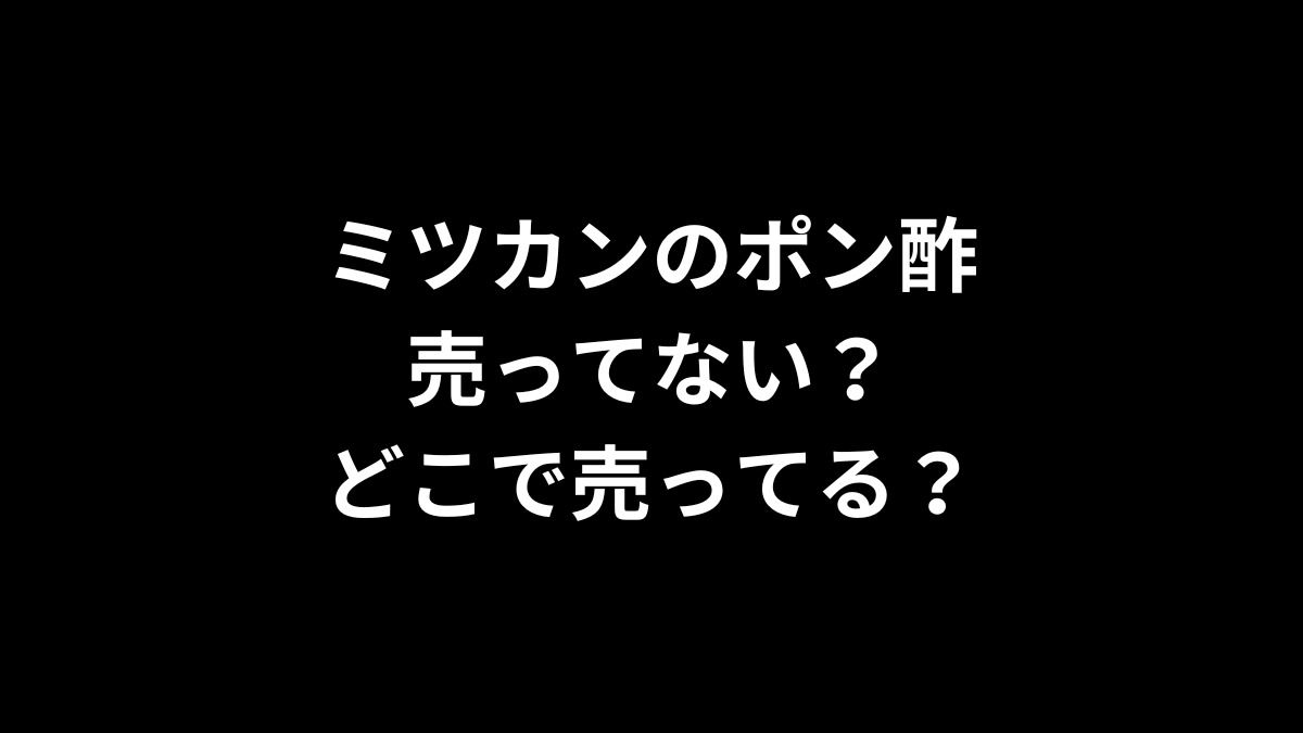 ミツカンのポン酢は売ってない？どこで売ってる？