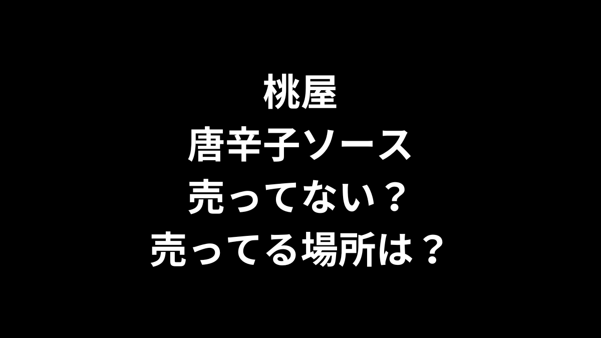 桃屋の唐辛子ソースは売ってない？売ってる場所は？