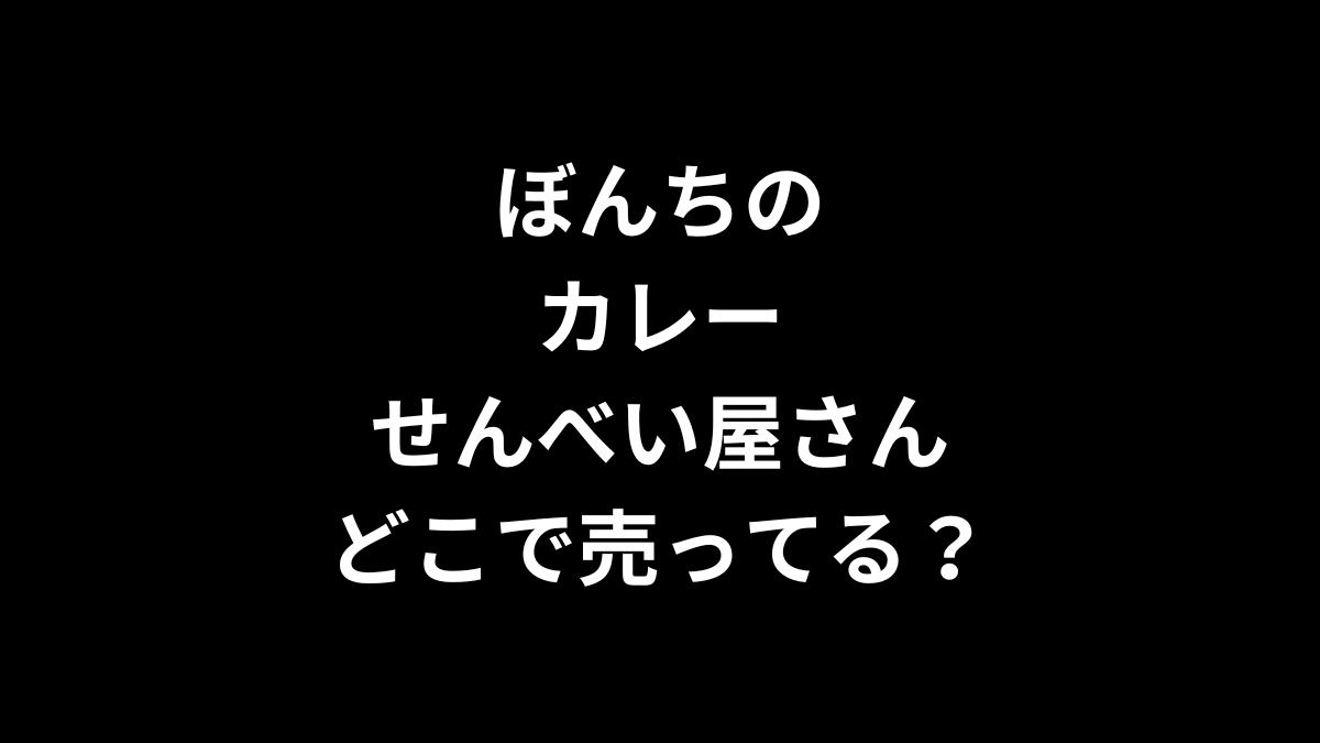 ぼんちのカレーせんべい屋さんはどこで売ってる？