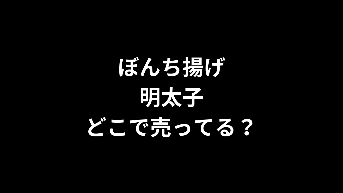 ぼんち揚げの明太子はどこで売ってる？