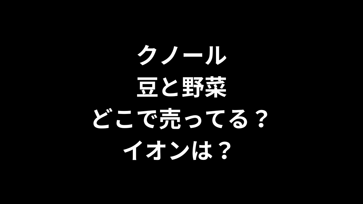 クノールの豆と野菜はどこで売ってる？イオン？