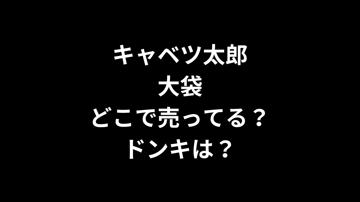 キャベツ太郎の大袋はどこで売ってる？ドンキは？