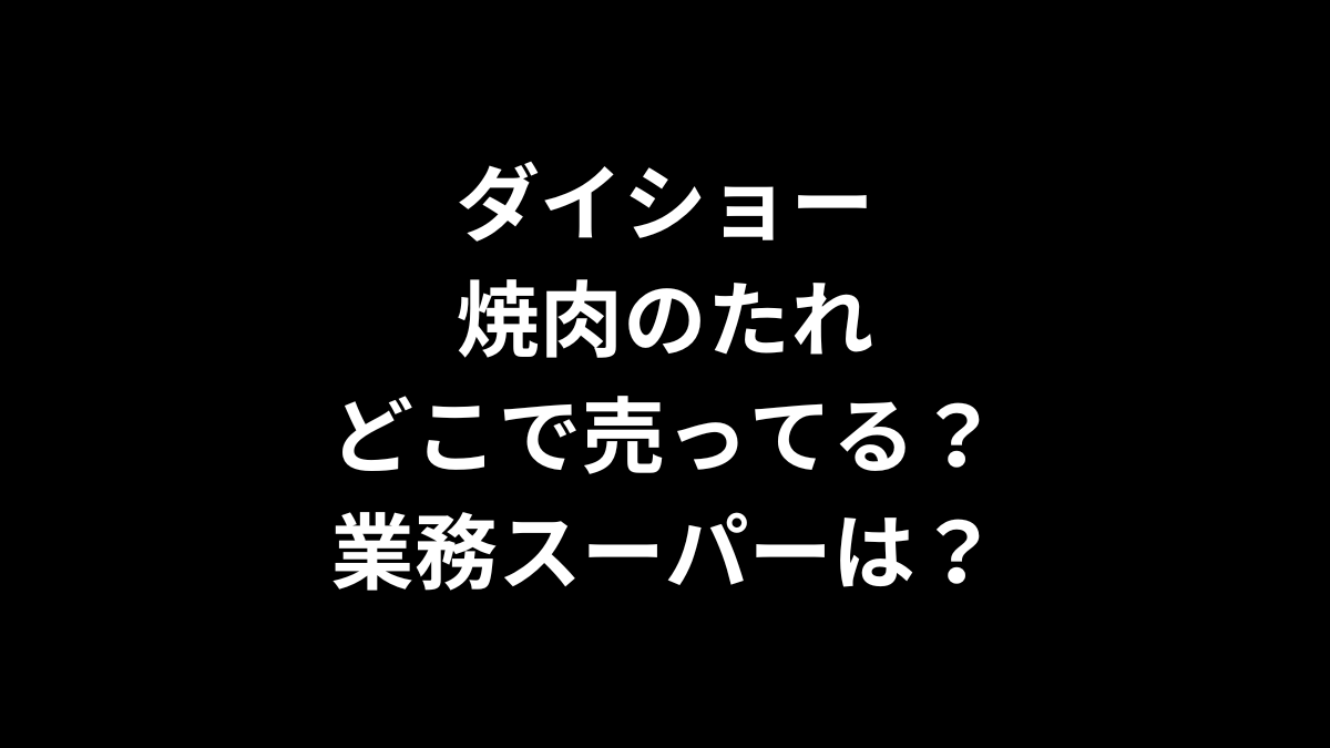 ダイショーの焼肉のたれはどこで売ってる？業務スーパーは？