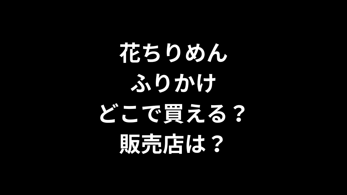 花ちりめんのふりかけはどこで買える？販売店は？