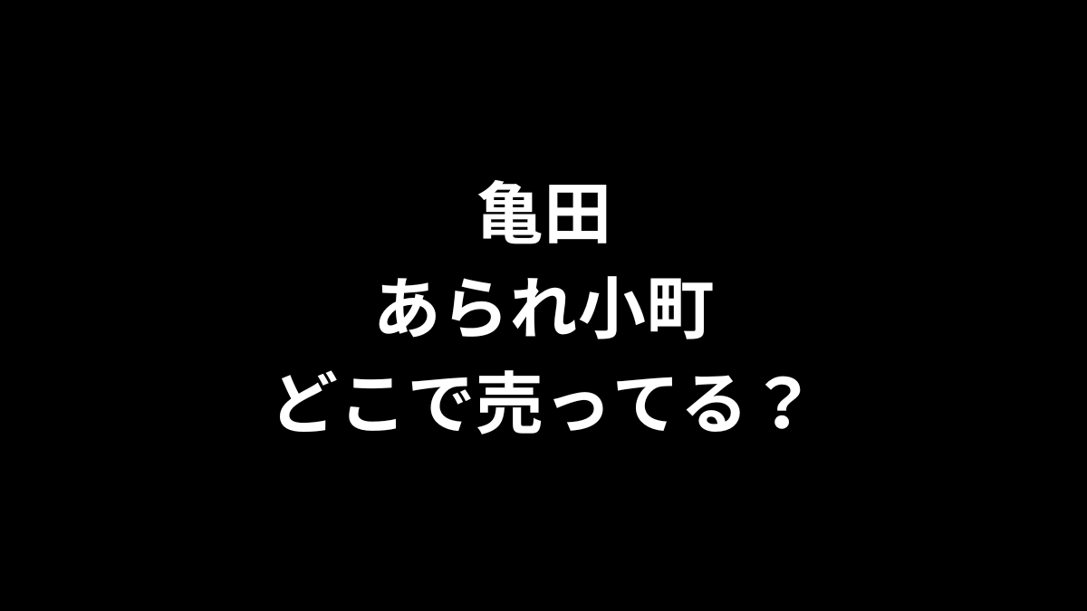 亀田のあられ小町はどこで売ってる？