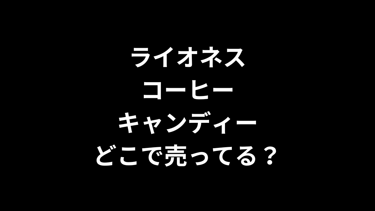 ライオネスコーヒーキャンディーはどこで売ってる？