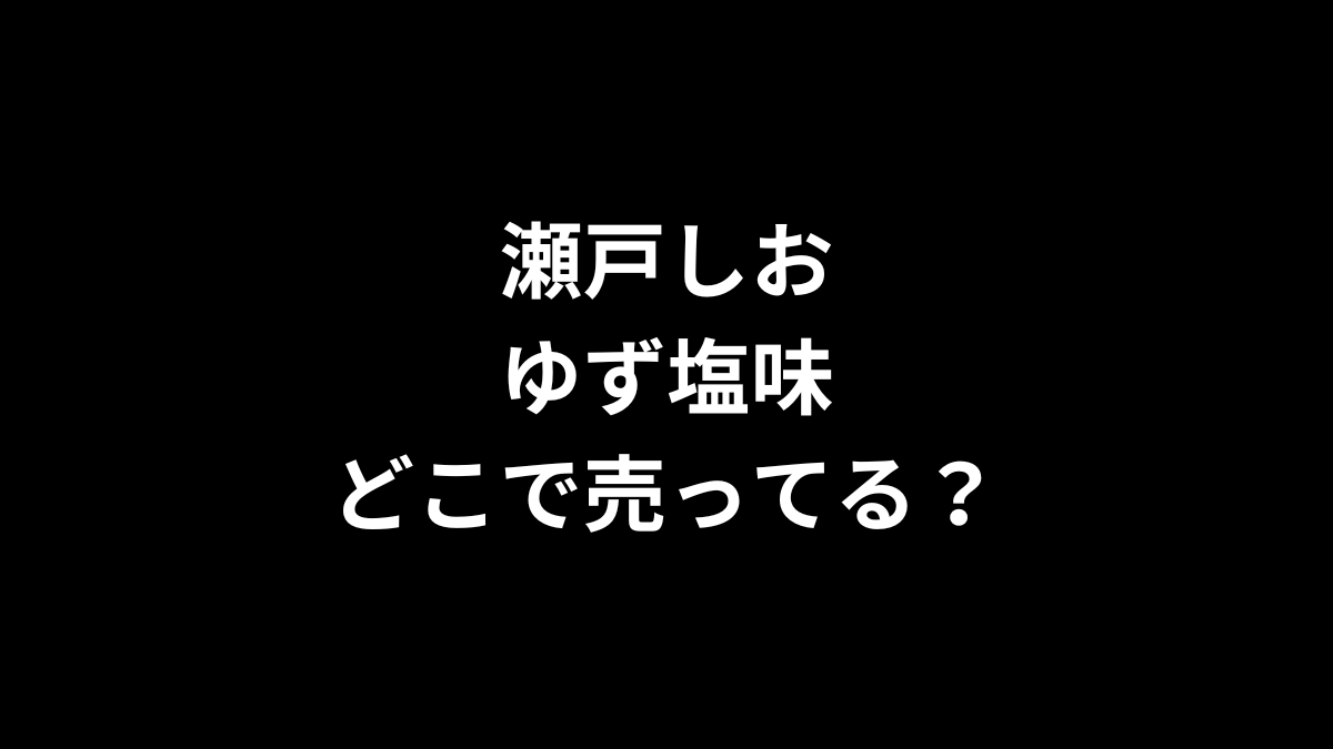 瀬戸しおのゆず塩味はどこで売ってる？