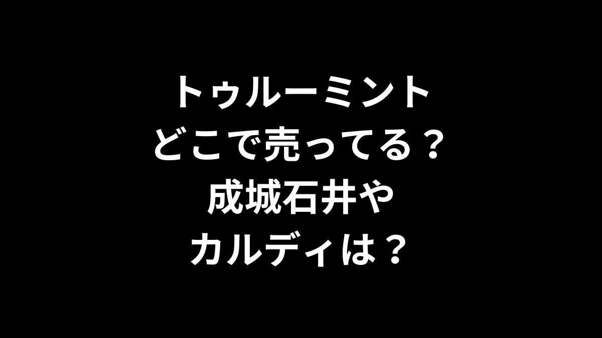 トゥルーミントはどこで売ってる？成城石井やカルディは？