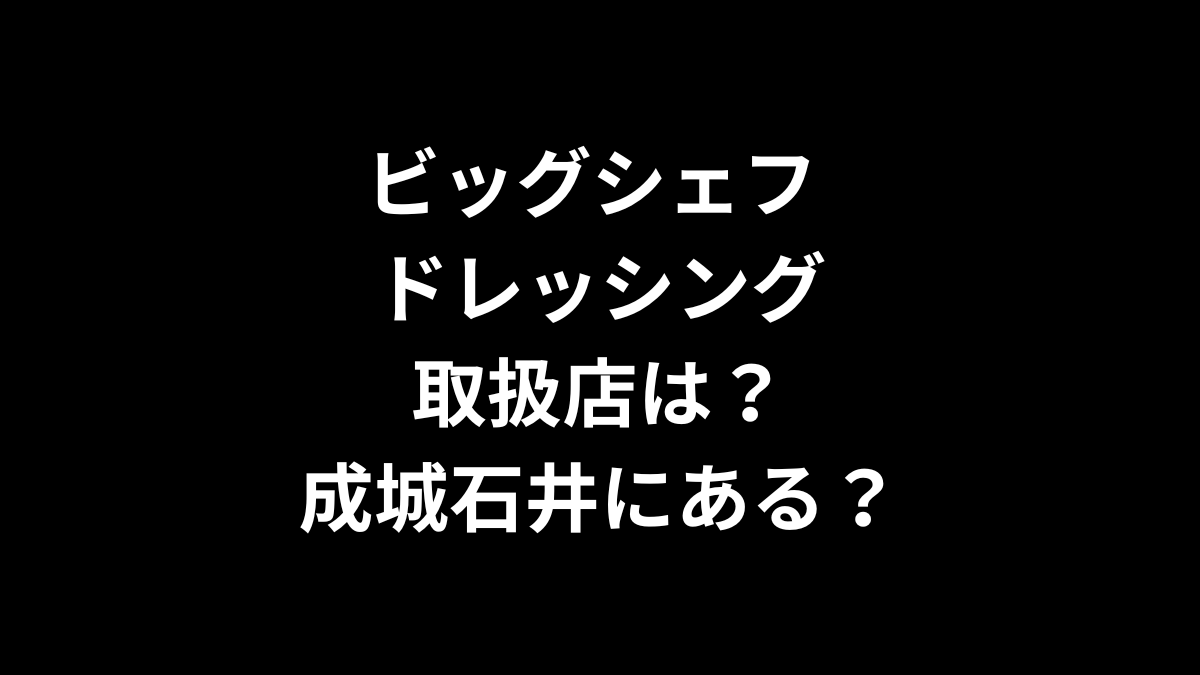 ビッグシェフ ドレッシングの取扱店は？成城石井にある？