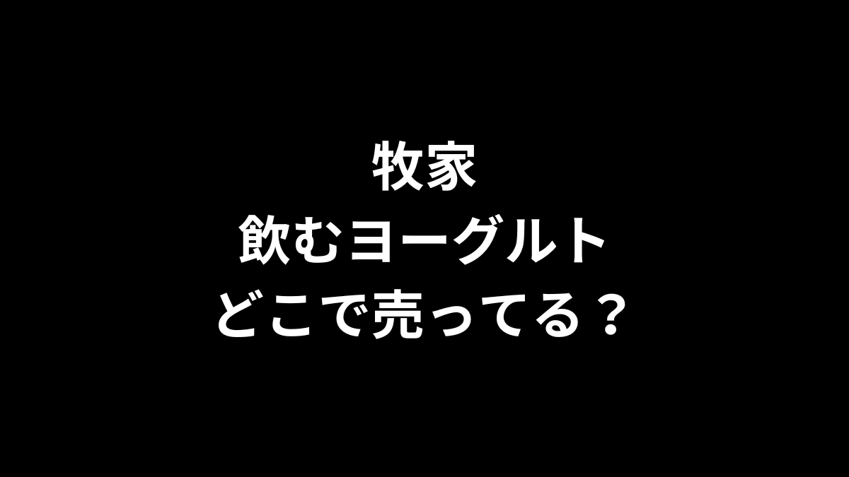 牧家の飲むヨーグルトはどこで売ってる？