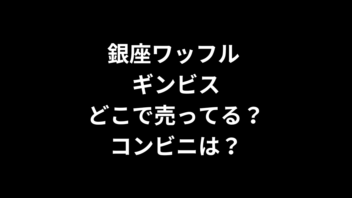 銀座ワッフル ギンビスはどこで売ってる？コンビニは？