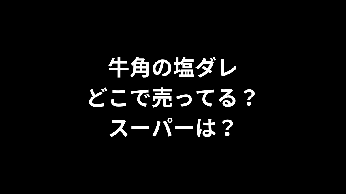 牛角の塩ダレはどこで売ってる？スーパーは？