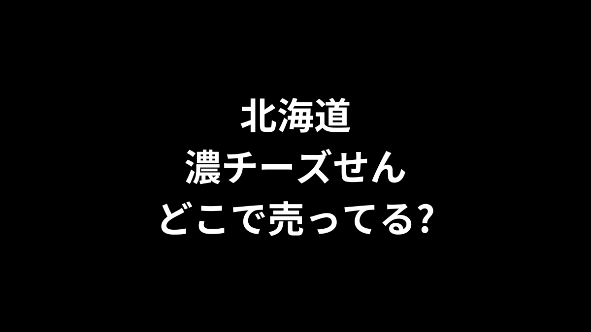 北海道濃チーズせんはどこで売ってる?