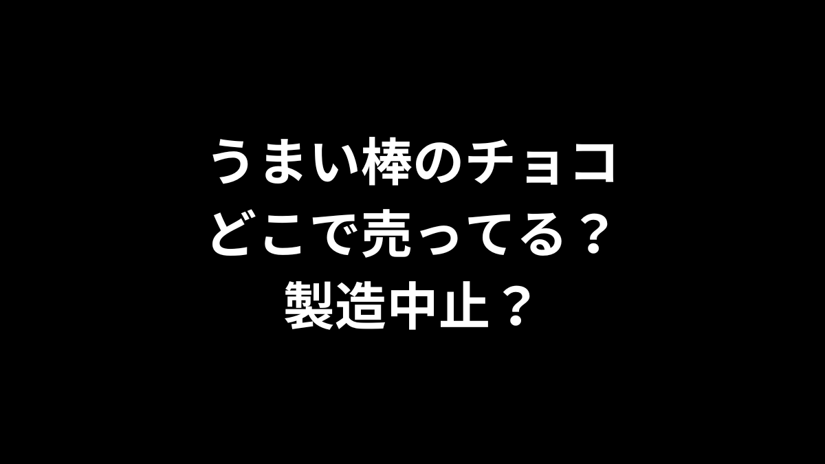 うまい棒のチョコはどこで売ってる？製造中止？