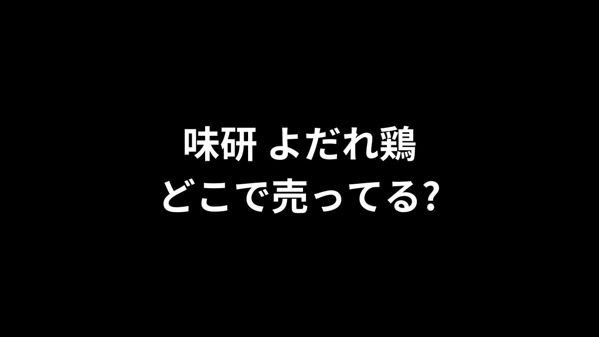 味研 よだれ鶏はどこで売ってる?