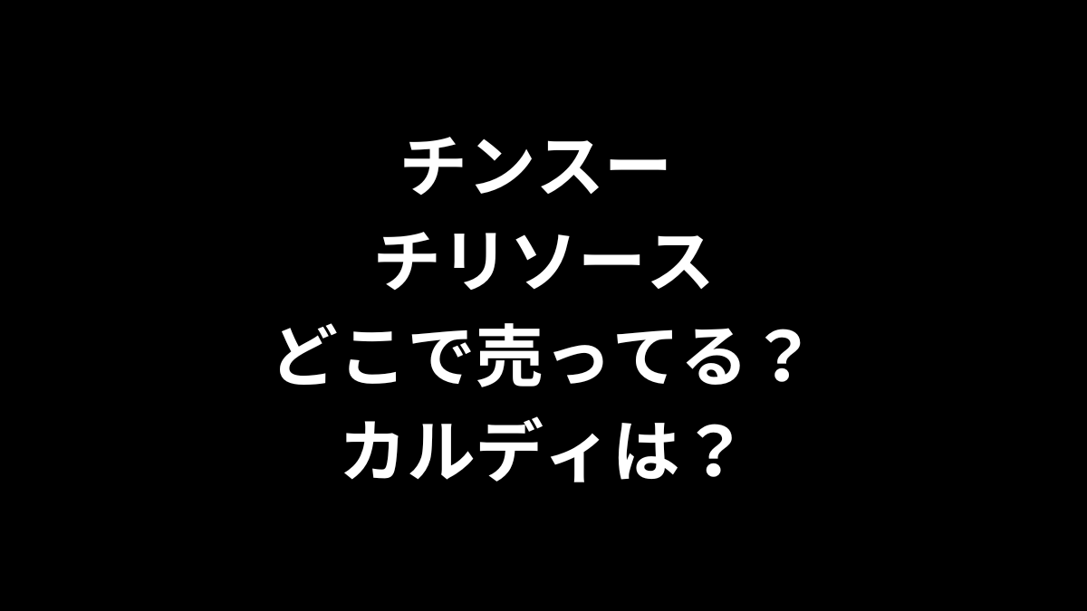 チンスー チリソースはどこで売ってる？カルディは？