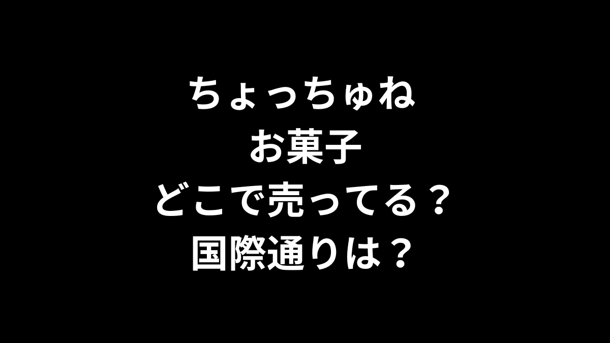 ちょっちゅね お菓子はどこで売ってる？国際通りは？