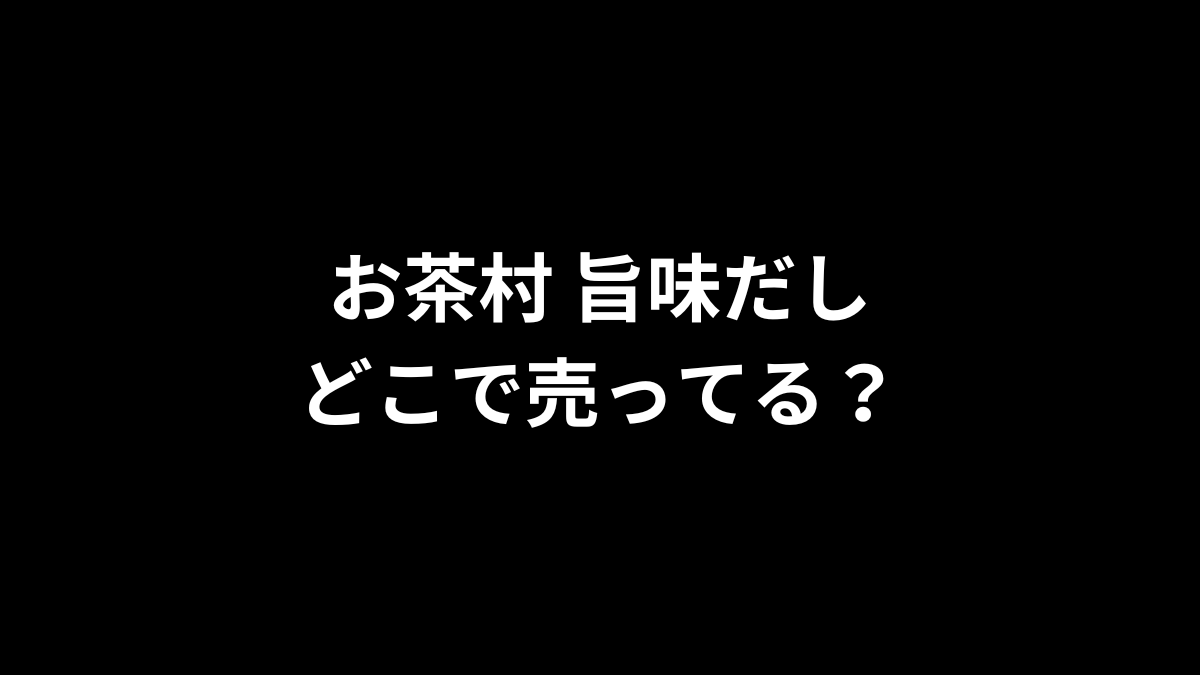 お茶村 旨味だしはどこで売ってる？