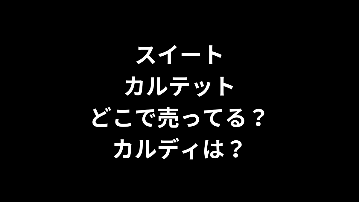 スイートカルテットはどこで売ってる？カルディは？