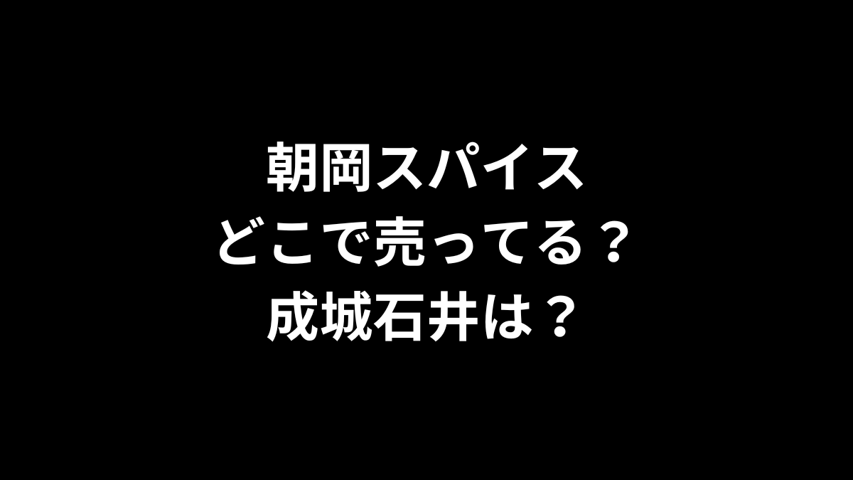 朝岡スパイスはどこで売ってる？成城石井は？