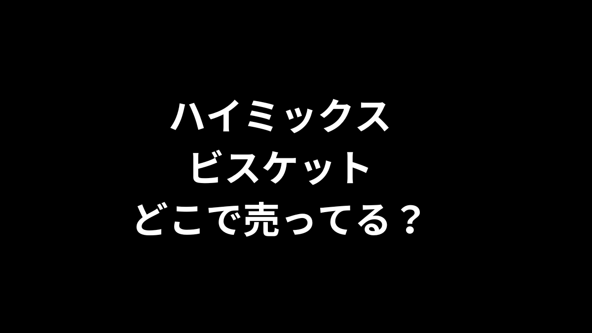 ハイミックス ビスケットはどこで売ってる？