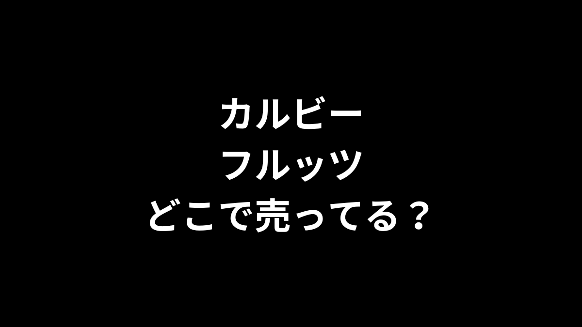 カルビー フルッツはどこで売ってる？