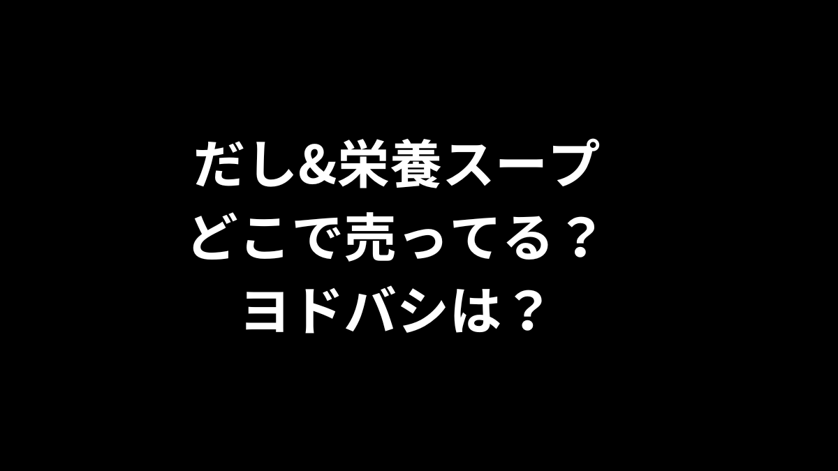 だし&栄養スープはどこで売ってる？ヨドバシは？