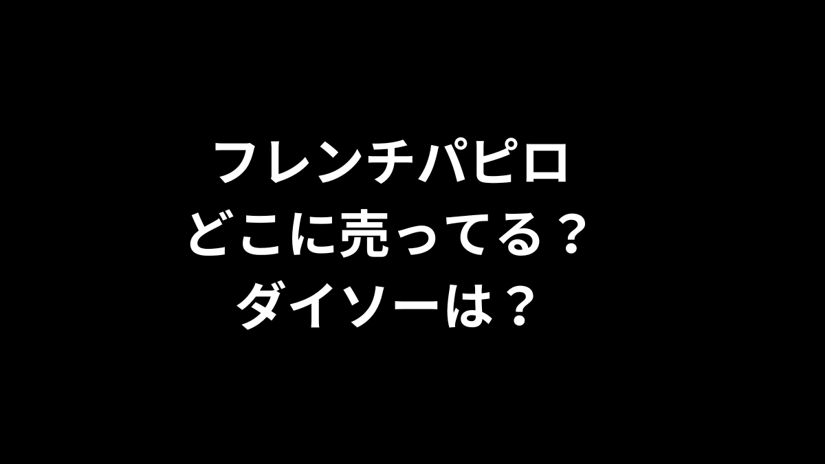 フレンチパピロはどこに売ってる？ダイソーは？