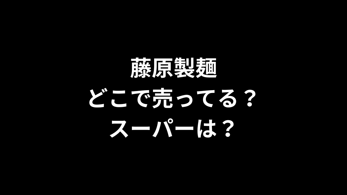 藤原製麺はどこで売ってる？スーパーは？