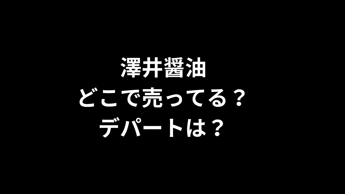 澤井醤油はどこで売ってる？デパートは？