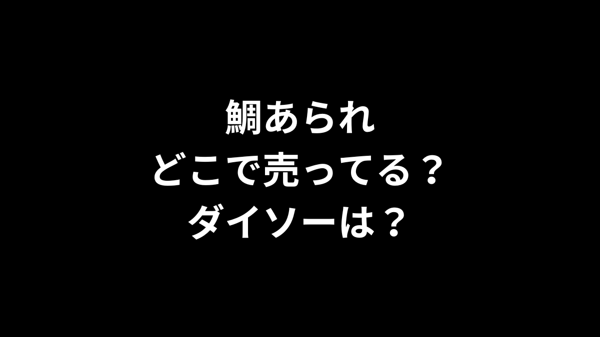 鯛あられはどこで売ってる？ダイソーは？