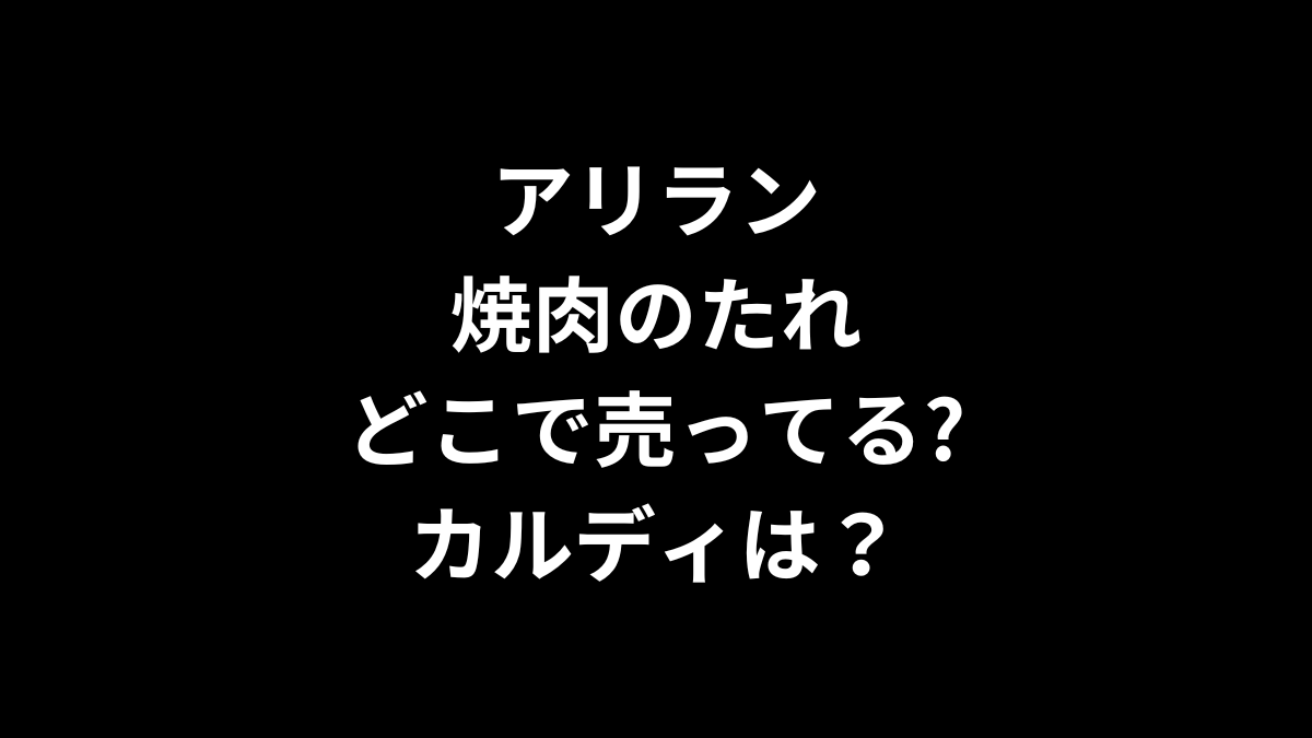 アリラン焼肉のたれはどこで売ってる？カルディは？