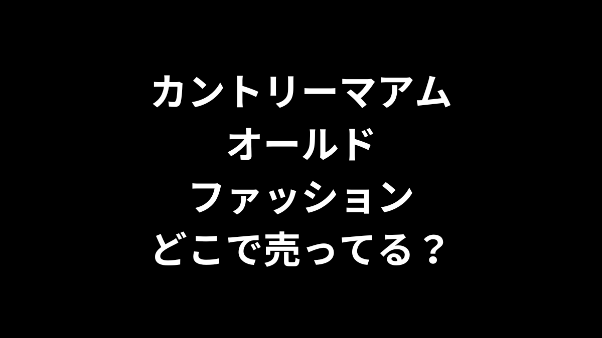 カントリーマアム オールドファッションはどこで売ってる？