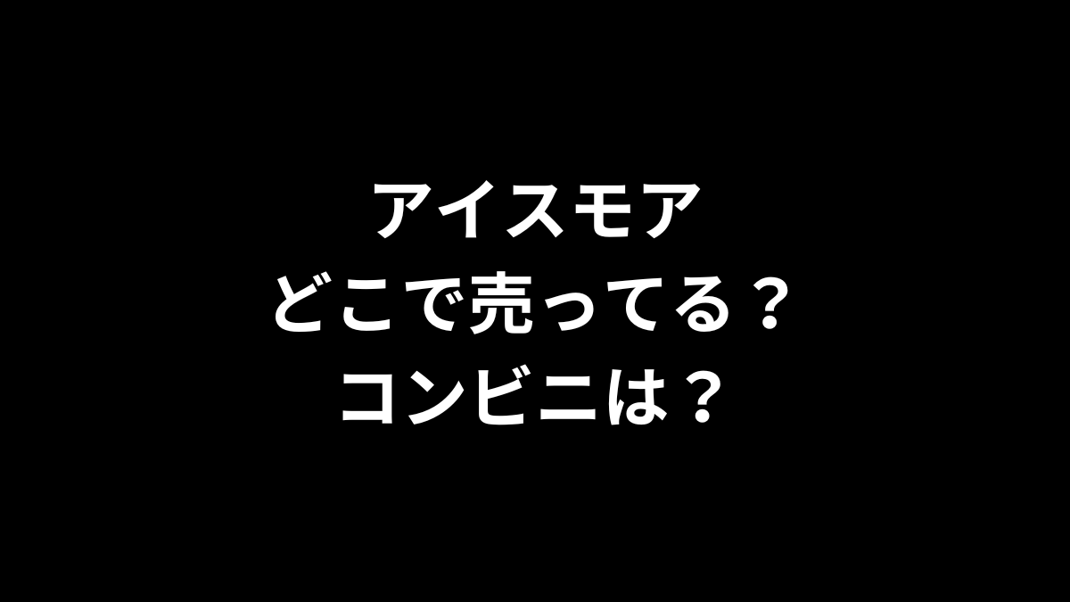 アイスモアはどこで売ってる？コンビニは？