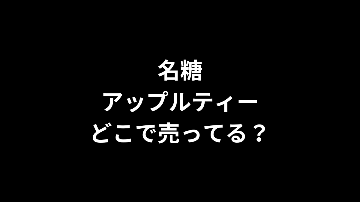 名糖 アップルティーはどこで売ってる?