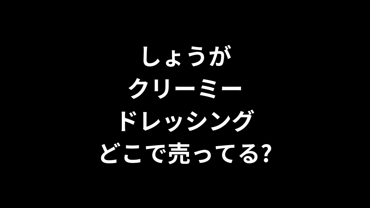 しょうがクリーミードレッシングはどこで売ってる?