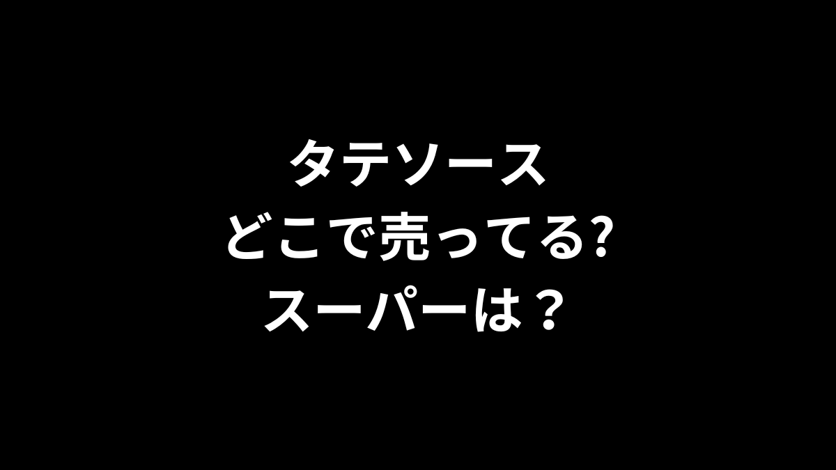 タテソースはどこで売ってる？スーパーは？