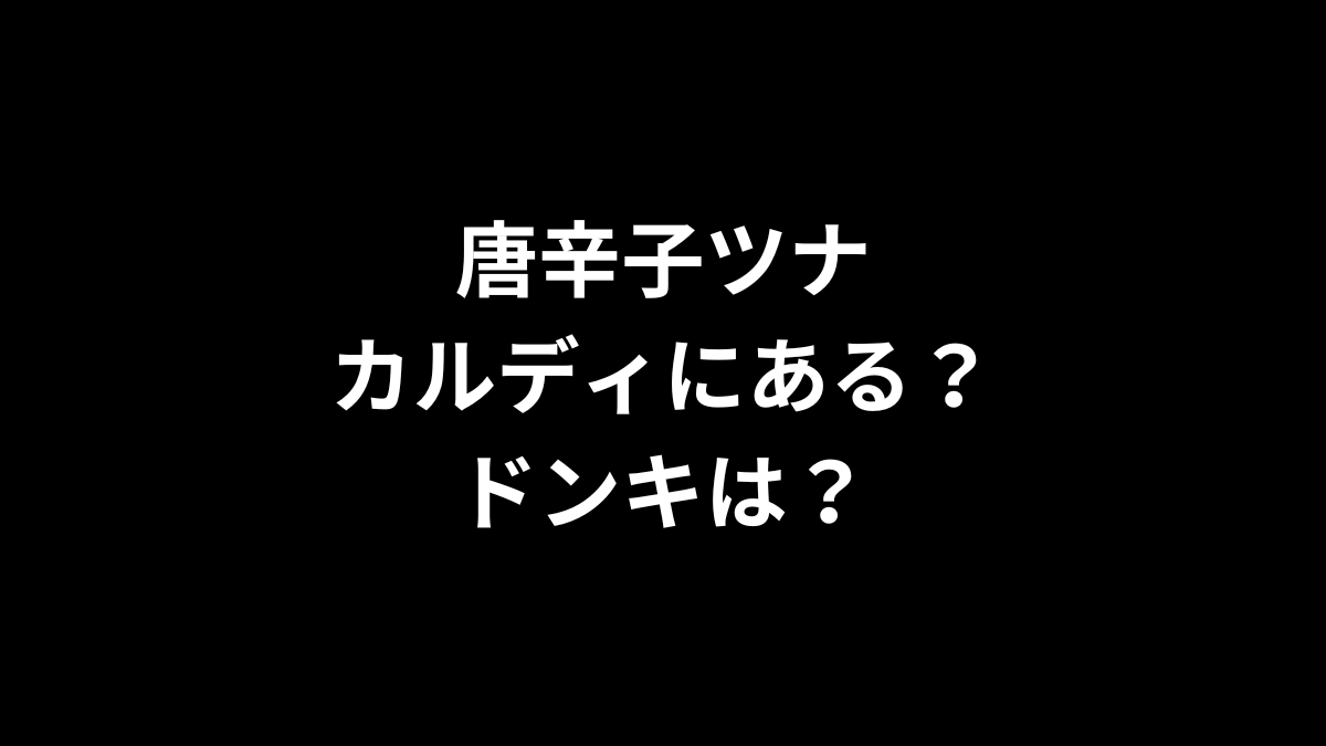 唐辛子ツナはカルディにある？ドンキは？