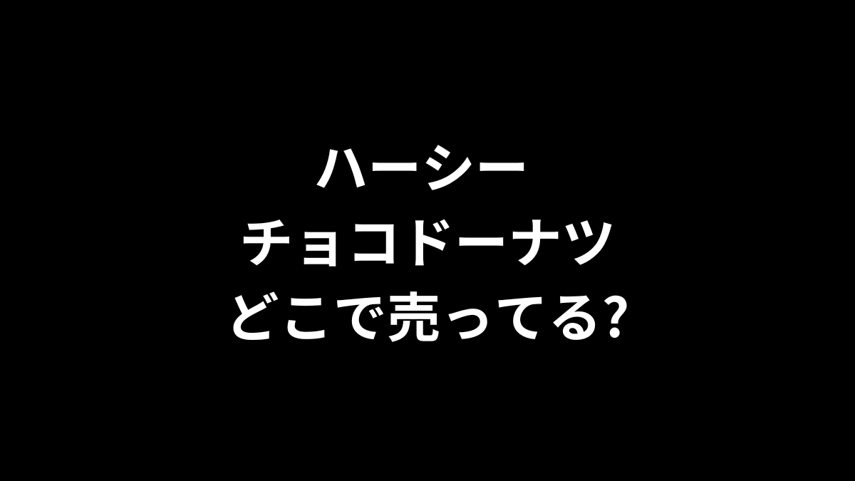 ハーシー チョコドーナツはどこで売ってる？