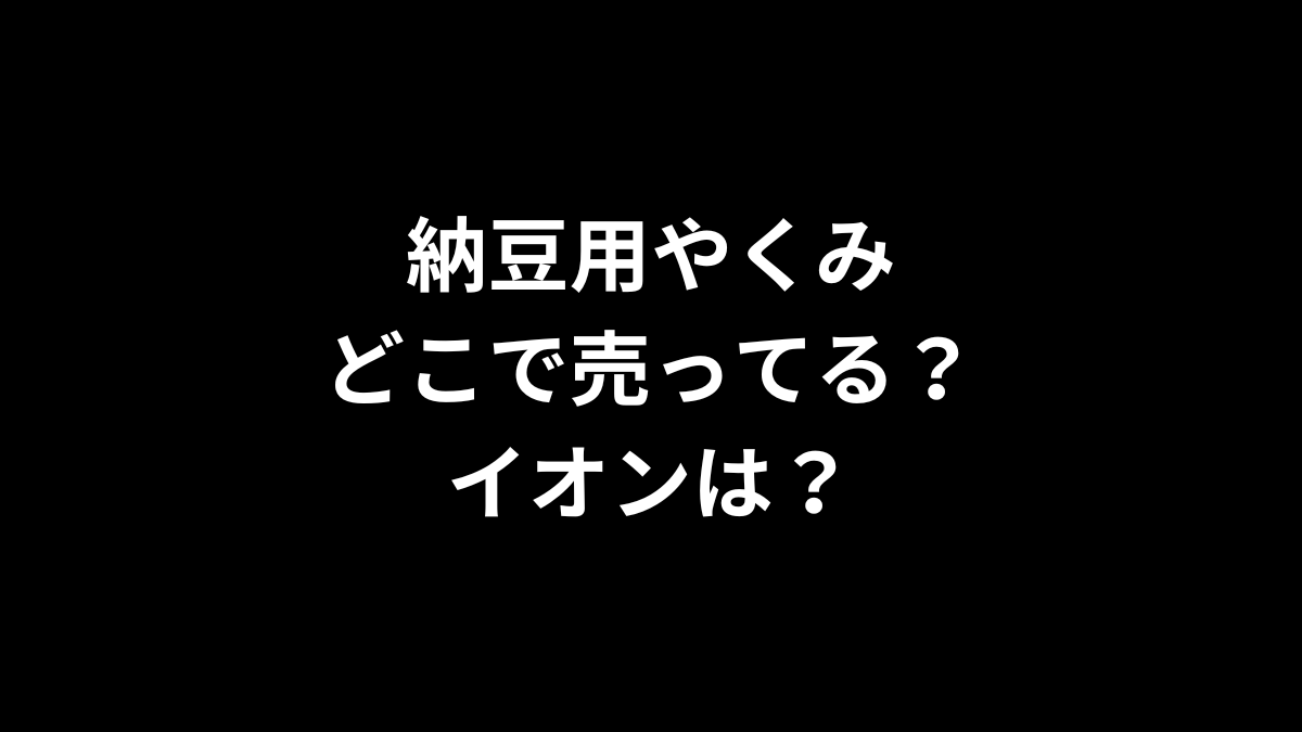 納豆用やくみはどこで売ってる？イオンは？