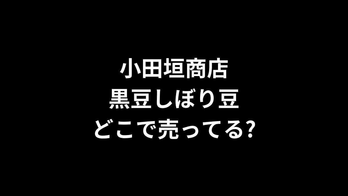 小田垣商店 黒豆しぼり豆はどこで売ってる?